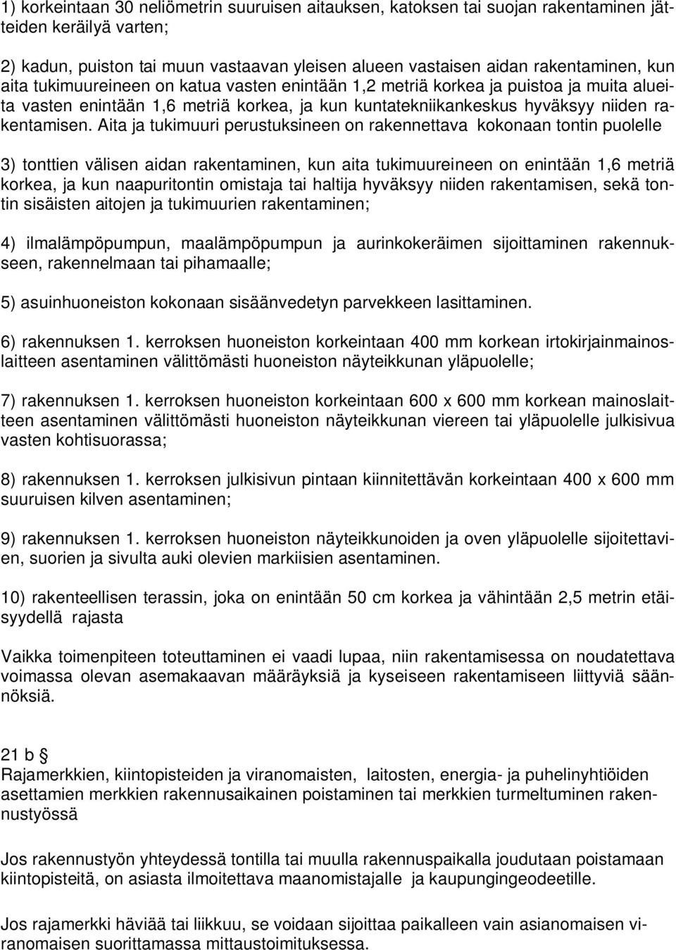 Aita ja tukimuuri perustuksineen on rakennettava kokonaan tontin puolelle 3) tonttien välisen aidan rakentaminen, kun aita tukimuureineen on enintään 1,6 metriä korkea, ja kun naapuritontin omistaja