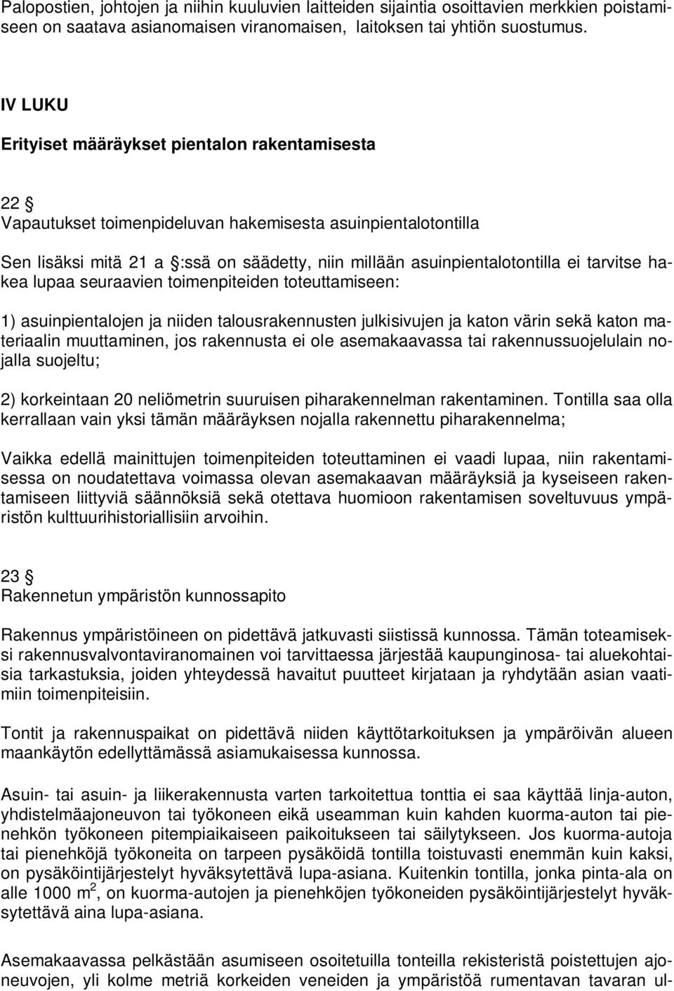 tarvitse hakea lupaa seuraavien toimenpiteiden toteuttamiseen: 1) asuinpientalojen ja niiden talousrakennusten julkisivujen ja katon värin sekä katon materiaalin muuttaminen, jos rakennusta ei ole