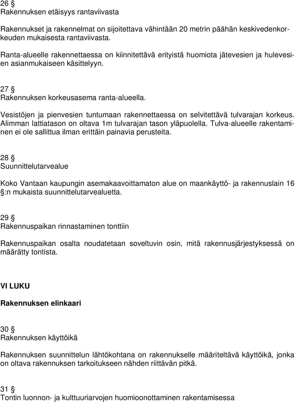 Vesistöjen ja pienvesien tuntumaan rakennettaessa on selvitettävä tulvarajan korkeus. Alimman lattiatason on oltava 1m tulvarajan tason yläpuolella.