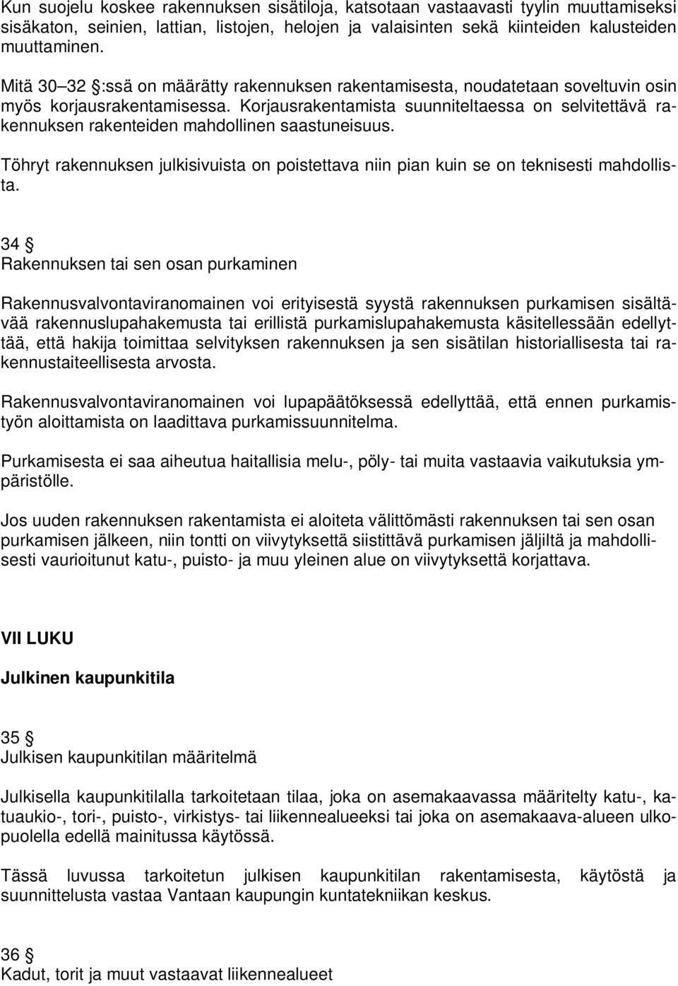 Korjausrakentamista suunniteltaessa on selvitettävä rakennuksen rakenteiden mahdollinen saastuneisuus. Töhryt rakennuksen julkisivuista on poistettava niin pian kuin se on teknisesti mahdollista.