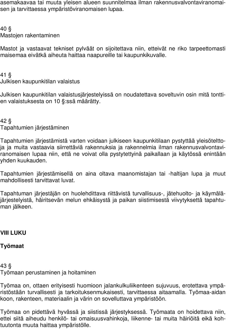 41 Julkisen kaupunkitilan valaistus Julkisen kaupunkitilan valaistusjärjestelyissä on noudatettava soveltuvin osin mitä tonttien valaistuksesta on 10 :ssä määrätty.