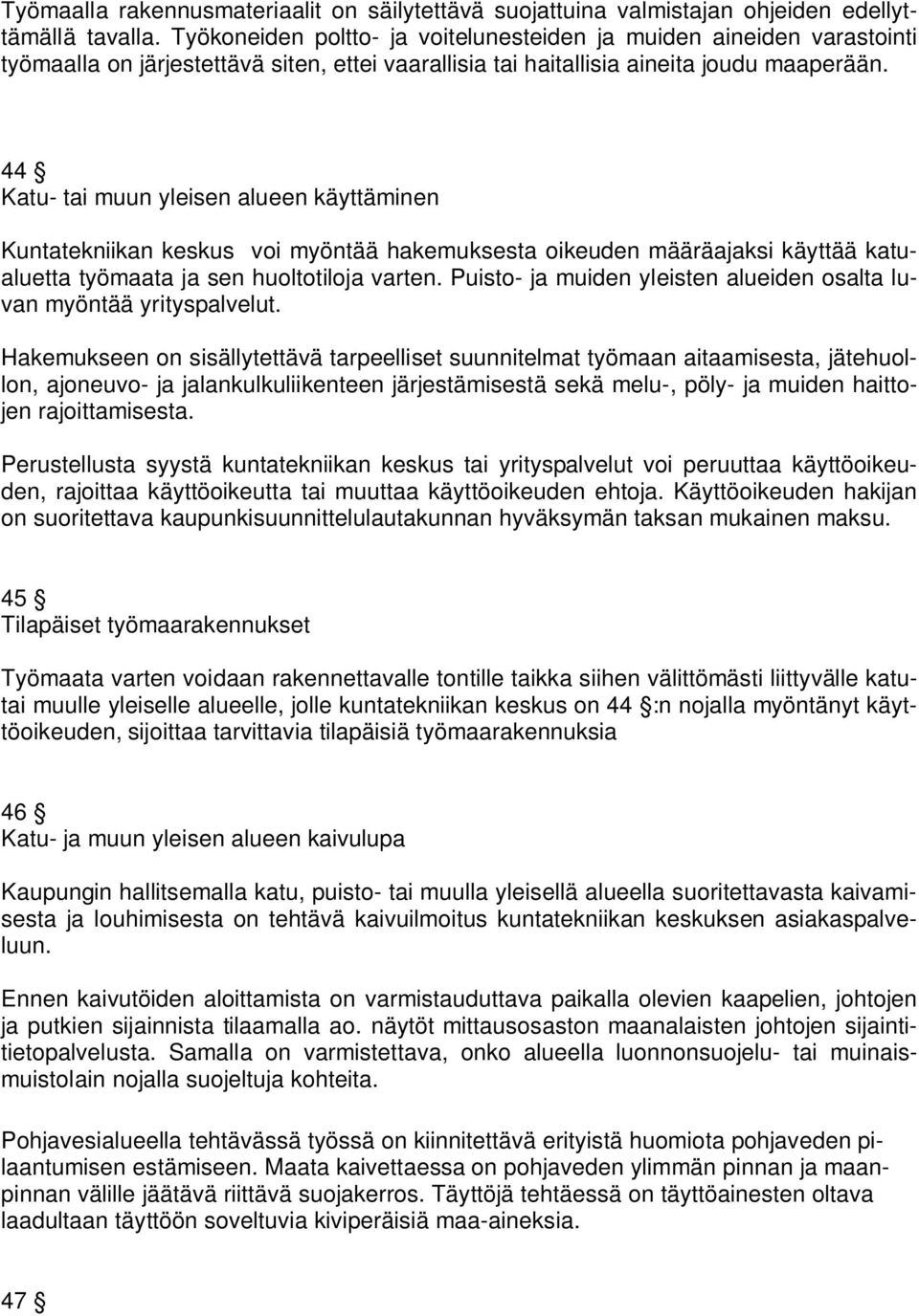 44 Katu- tai muun yleisen alueen käyttäminen Kuntatekniikan keskus voi myöntää hakemuksesta oikeuden määräajaksi käyttää katualuetta työmaata ja sen huoltotiloja varten.