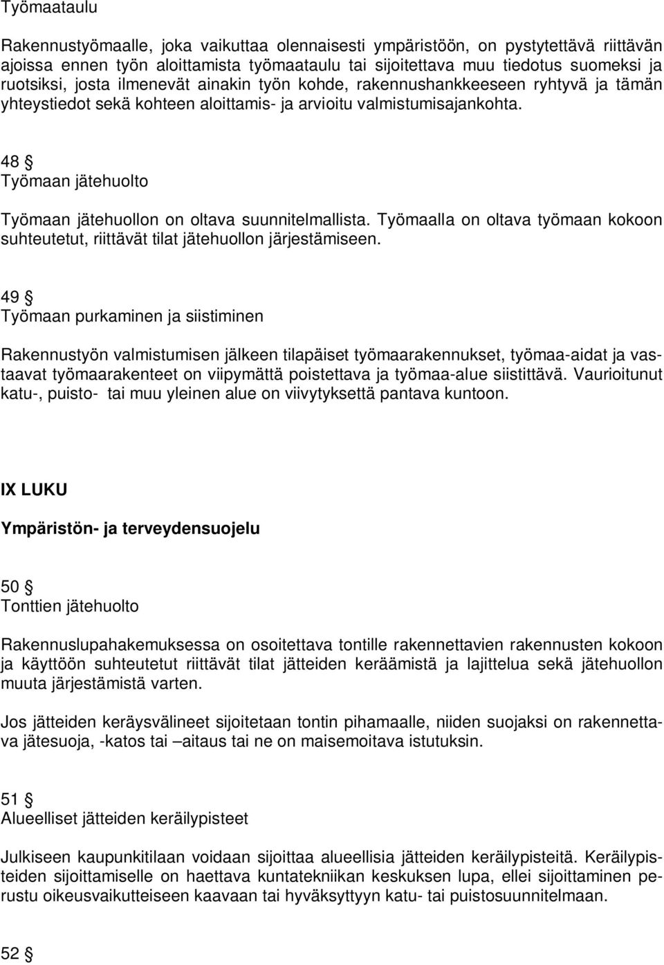 48 Työmaan jätehuolto Työmaan jätehuollon on oltava suunnitelmallista. Työmaalla on oltava työmaan kokoon suhteutetut, riittävät tilat jätehuollon järjestämiseen.