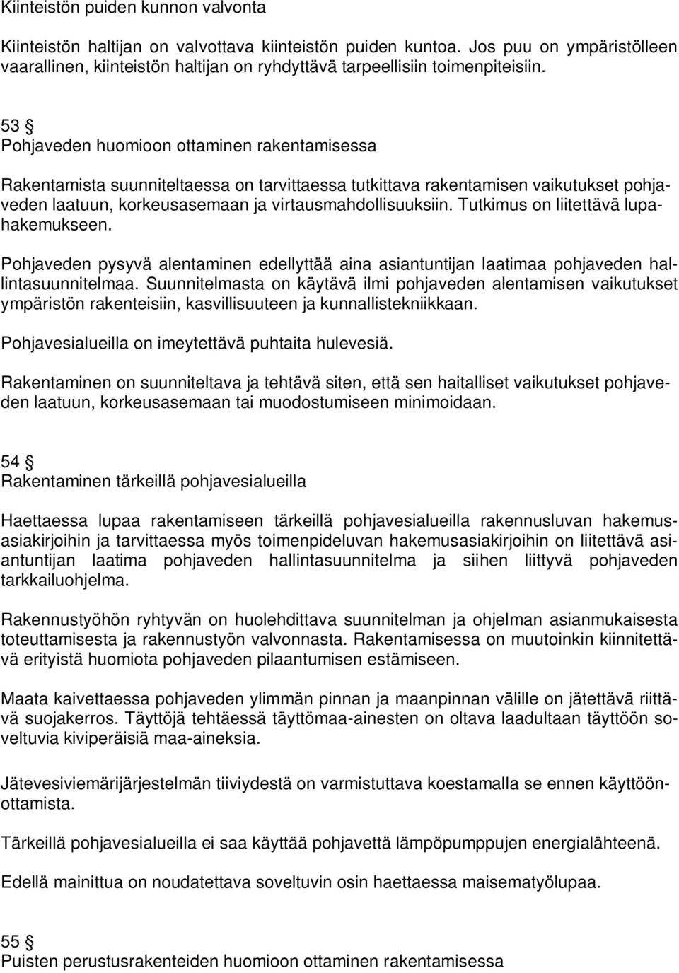 53 Pohjaveden huomioon ottaminen rakentamisessa Rakentamista suunniteltaessa on tarvittaessa tutkittava rakentamisen vaikutukset pohjaveden laatuun, korkeusasemaan ja virtausmahdollisuuksiin.