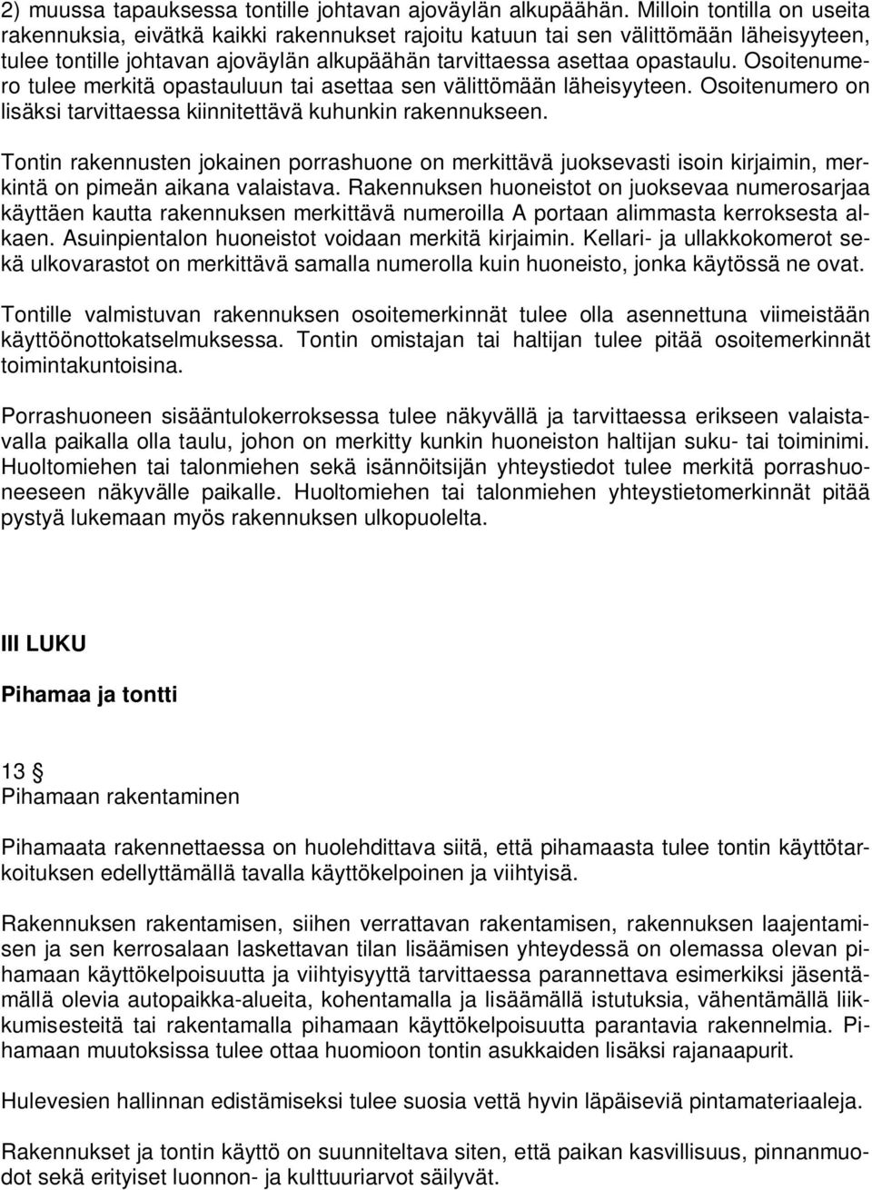 Osoitenumero tulee merkitä opastauluun tai asettaa sen välittömään läheisyyteen. Osoitenumero on lisäksi tarvittaessa kiinnitettävä kuhunkin rakennukseen.