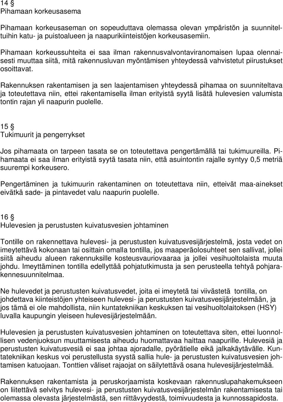 Rakennuksen rakentamisen ja sen laajentamisen yhteydessä pihamaa on suunniteltava ja toteutettava niin, ettei rakentamisella ilman erityistä syytä lisätä hulevesien valumista tontin rajan yli