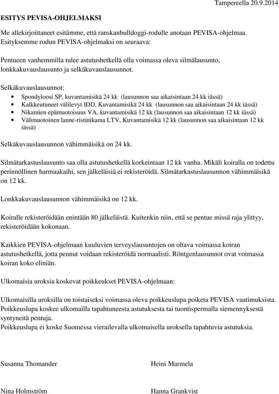 Selkäkuvauslausunnot: Spondyloosi SP, kuvantamisikä 24 kk (lausunnon saa aikaisintaan 24 kk iässä) Kalkkeutuneet välilevyt IDD, Kuvantamisikä 24 kk (lausunnon saa aikaisintaan 24 kk iässä) Nikamien