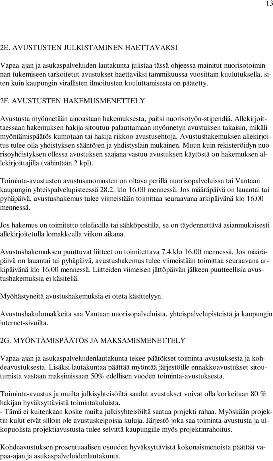 kuulutuksella, siten kuin kaupungin virallisten ilmoitusten kuuluttamisesta on päätetty. 2F. AVUSTUSTEN HAKEMUSMENETTELY Avustusta myönnetään ainoastaan hakemuksesta, paitsi nuorisotyön-stipendiä.