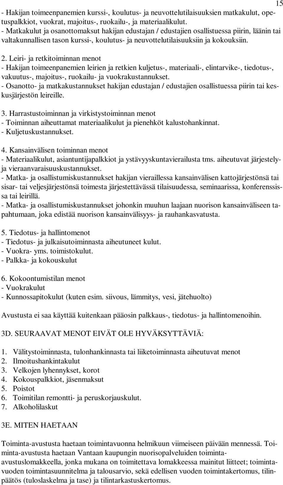 Leiri- ja retkitoiminnan menot - Hakijan toimeenpanemien leirien ja retkien kuljetus-, materiaali-, elintarvike-, tiedotus-, vakuutus-, majoitus-, ruokailu- ja vuokrakustannukset.