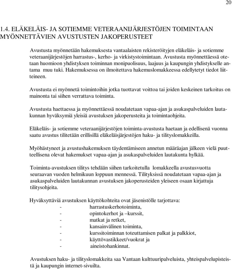 veteraanijärjestöjen harrastus-, kerho- ja virkistystoimintaan. Avustusta myönnettäessä otetaan huomioon yhdistyksen toiminnan monipuolisuus, laajuus ja kaupungin yhdistykselle antama muu tuki.