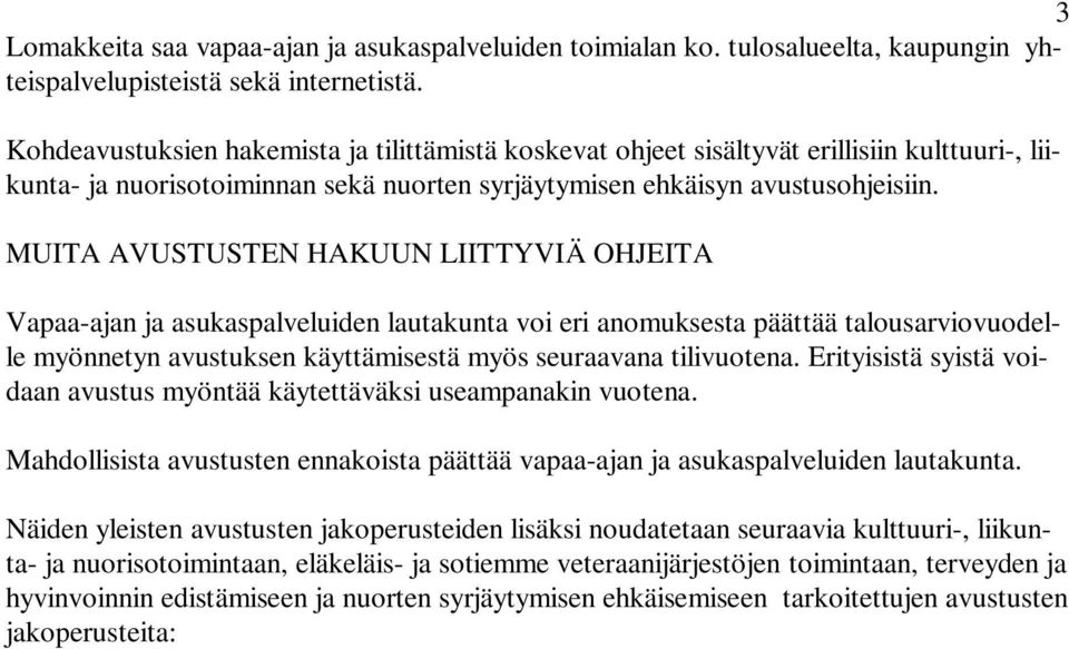 MUITA AVUSTUSTEN HAKUUN LIITTYVIÄ OHJEITA Vapaa-ajan ja asukaspalveluiden lautakunta voi eri anomuksesta päättää talousarviovuodelle myönnetyn avustuksen käyttämisestä myös seuraavana tilivuotena.