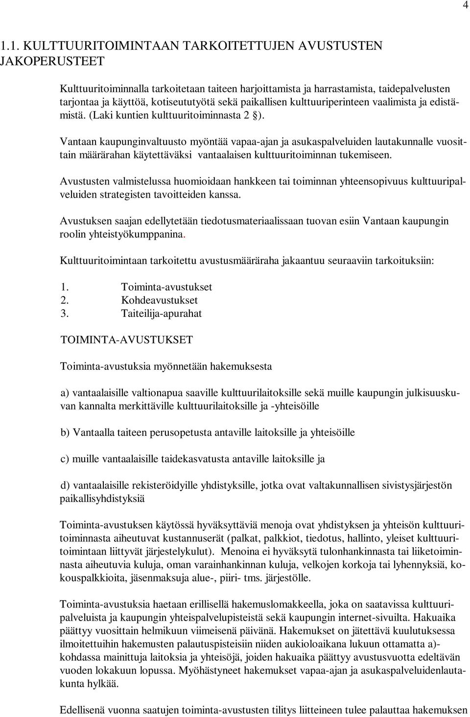 Vantaan kaupunginvaltuusto myöntää vapaa-ajan ja asukaspalveluiden lautakunnalle vuosittain määrärahan käytettäväksi vantaalaisen kulttuuritoiminnan tukemiseen.