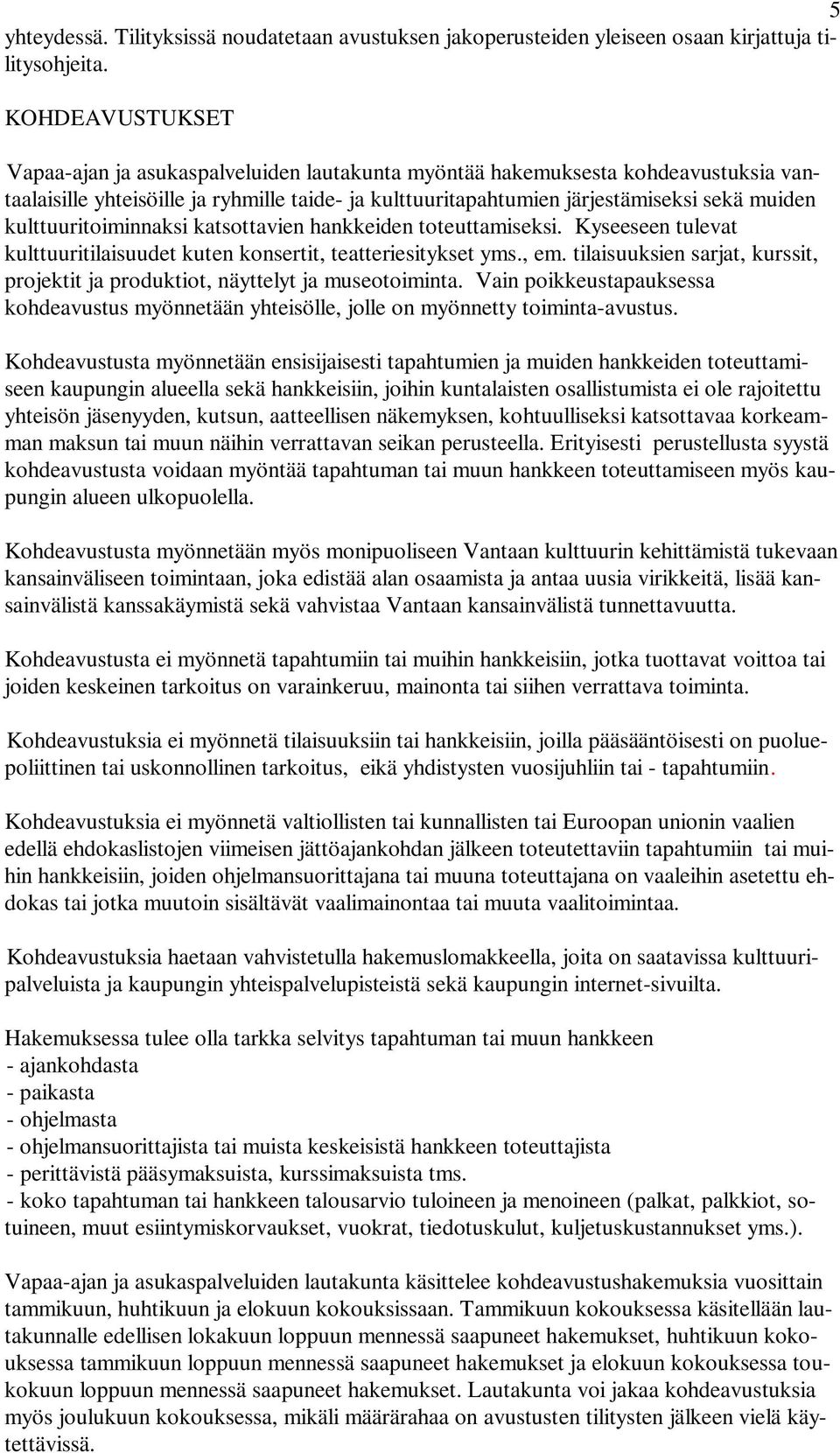 kulttuuritoiminnaksi katsottavien hankkeiden toteuttamiseksi. Kyseeseen tulevat kulttuuritilaisuudet kuten konsertit, teatteriesitykset yms., em.