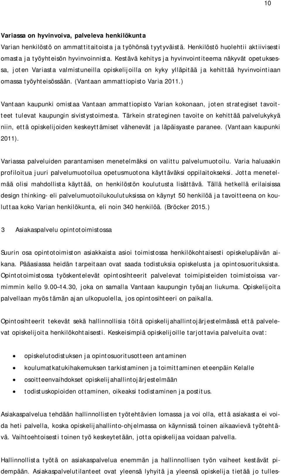 (Vantaan ammattiopisto Varia 2011.) Vantaan kaupunki omistaa Vantaan ammattiopisto Varian kokonaan, joten strategiset tavoitteet tulevat kaupungin sivistystoimesta.