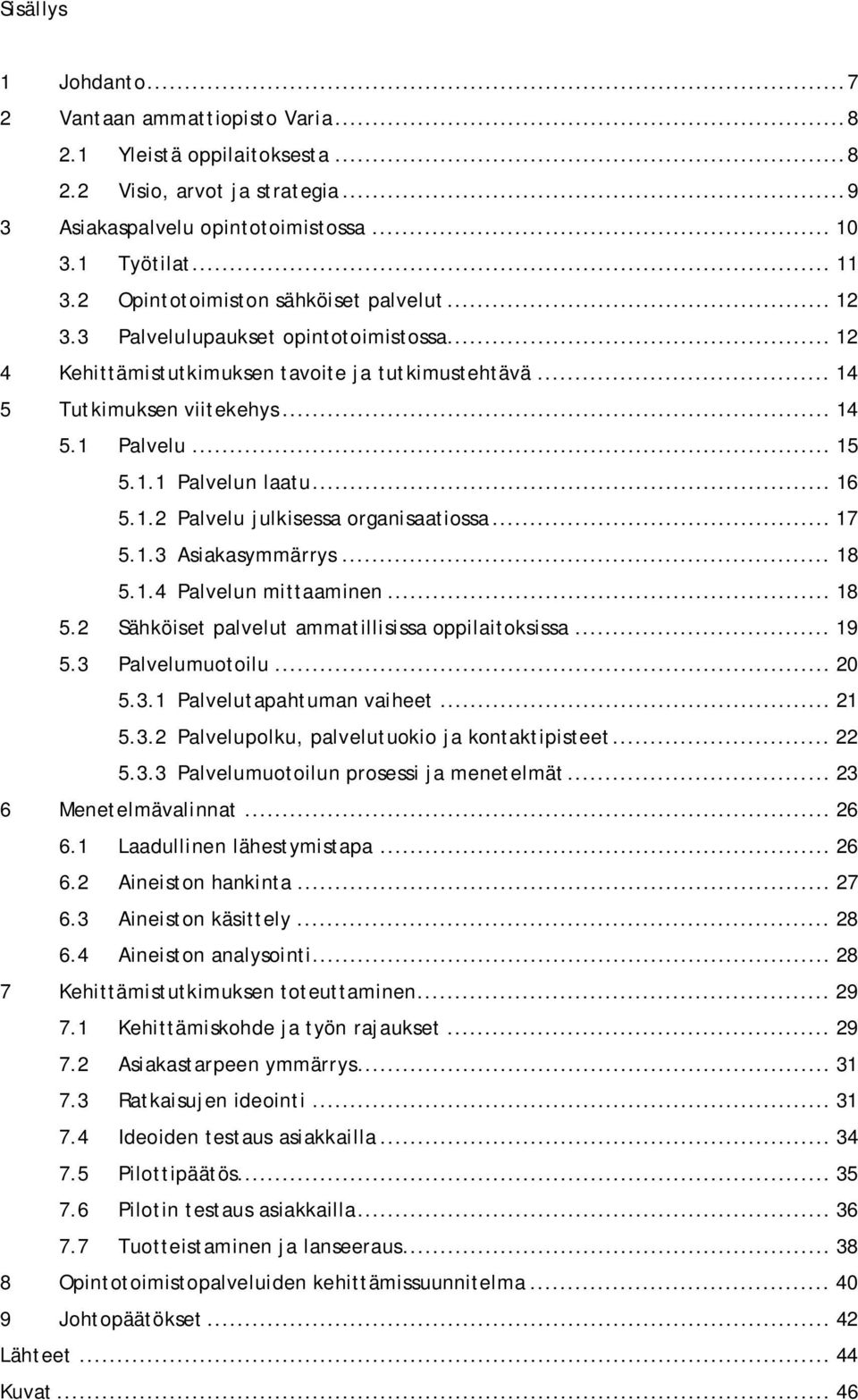 .. 16 5.1.2 Palvelu julkisessa organisaatiossa... 17 5.1.3 Asiakasymmärrys... 18 5.1.4 Palvelun mittaaminen... 18 5.2 Sähköiset palvelut ammatillisissa oppilaitoksissa... 19 5.3 Palvelumuotoilu... 20 5.