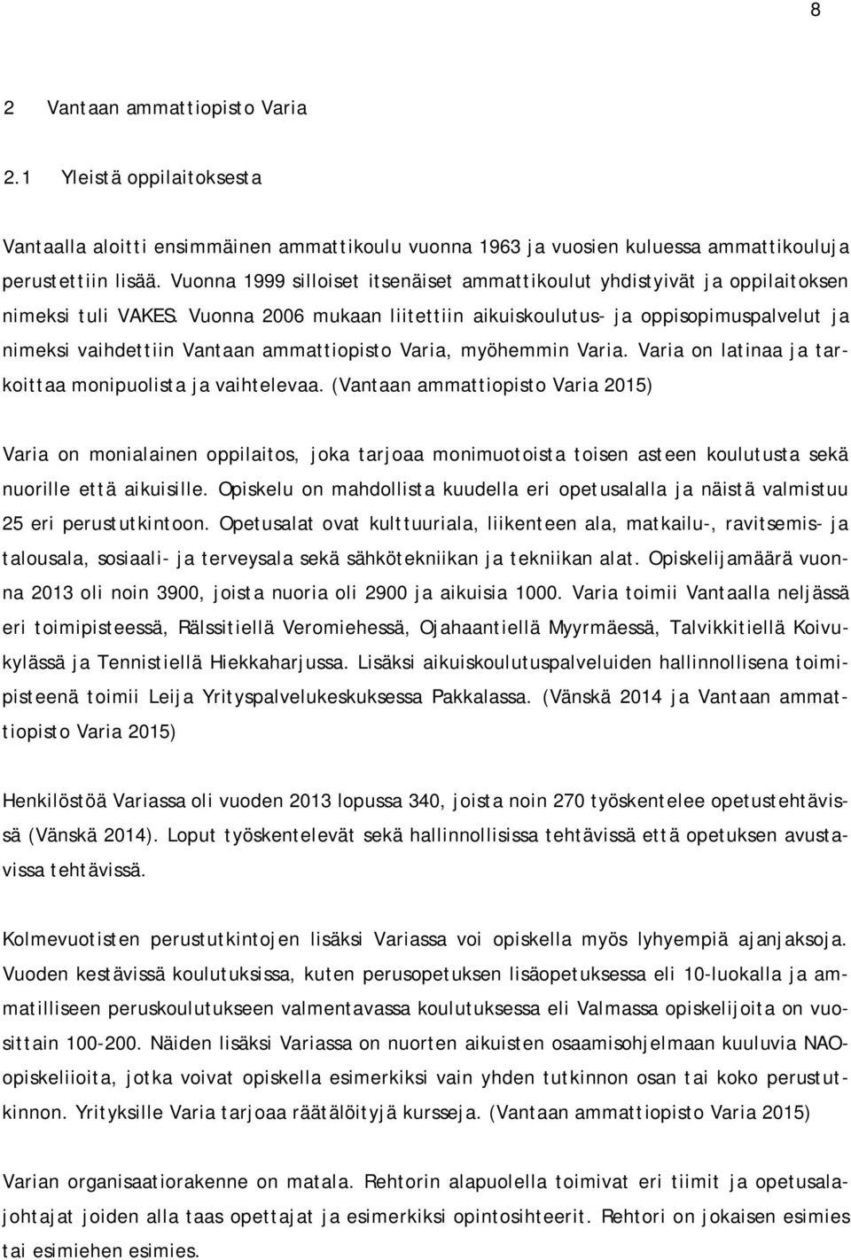 Vuonna 2006 mukaan liitettiin aikuiskoulutus- ja oppisopimuspalvelut ja nimeksi vaihdettiin Vantaan ammattiopisto Varia, myöhemmin Varia. Varia on latinaa ja tarkoittaa monipuolista ja vaihtelevaa.