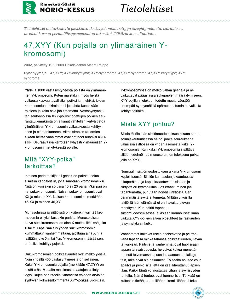 02, päivitetty 19.2.2009 Erikoislääkäri Maarit Peippo Synonyymejä syndrome 47,XYY; XYY-oireyhtymä; XYY-syndrooma; 47,XYY syndrome; 47,XYY karyotype; XYY Yhdellä 1000 vastasyntyneestä pojasta on