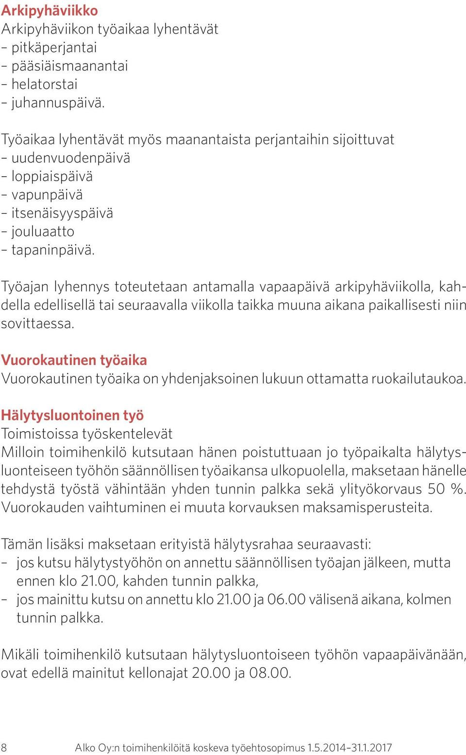 Työajan lyhennys toteutetaan antamalla vapaapäivä arkipyhäviikolla, kahdella edellisellä tai seuraavalla viikolla taikka muuna aikana paikallisesti niin sovittaessa.