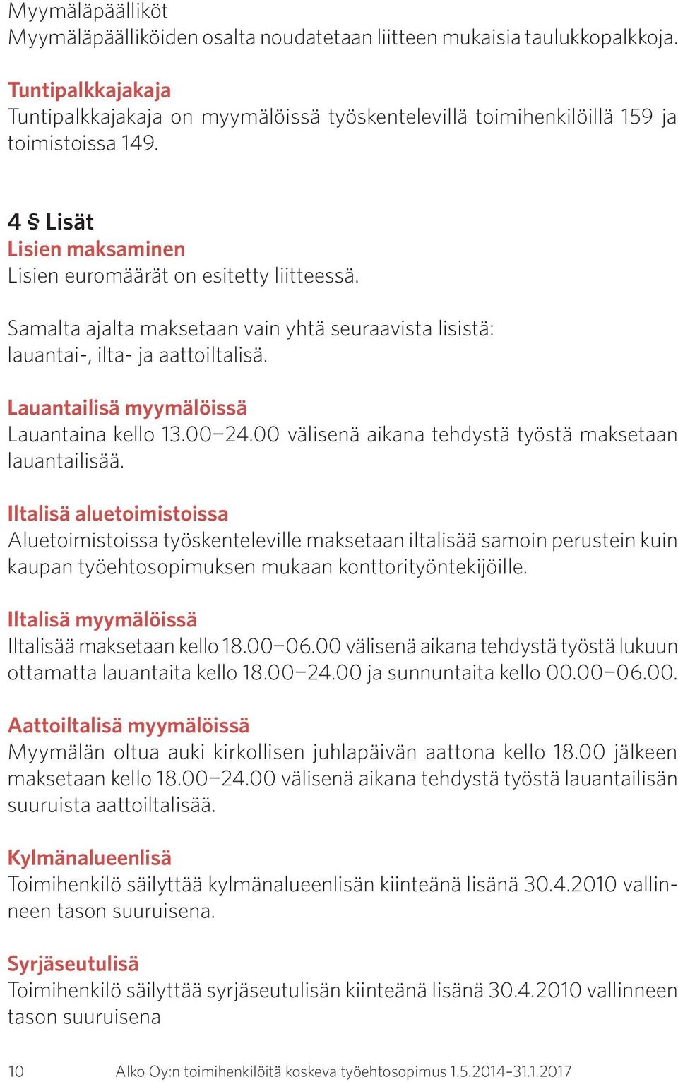 Samalta ajalta maksetaan vain yhtä seuraavista lisistä: lauantai-, ilta- ja aattoiltalisä. Lauantailisä myymälöissä Lauantaina kello 13.00 24.