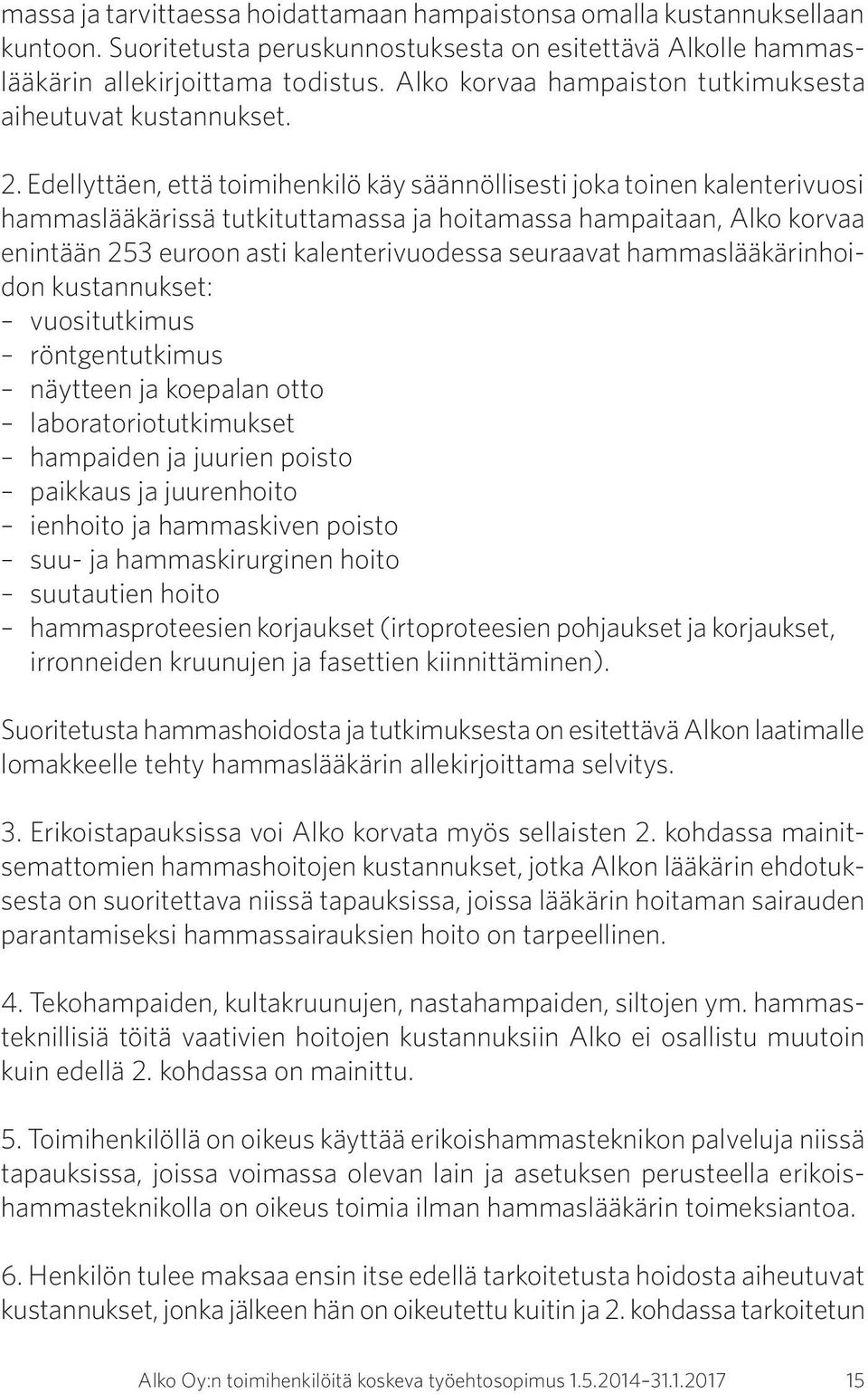 Edellyttäen, että toimihenkilö käy säännöllisesti joka toinen kalenterivuosi hammaslääkärissä tutkituttamassa ja hoitamassa hampaitaan, Alko korvaa enintään 253 euroon asti kalenterivuodessa