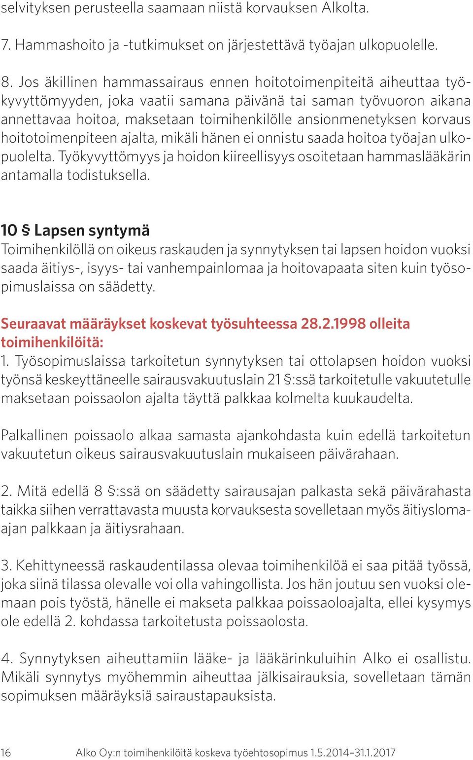 korvaus hoitotoimenpiteen ajalta, mikäli hänen ei onnistu saada hoitoa työajan ulkopuolelta. Työkyvyttömyys ja hoidon kiireellisyys osoitetaan hammaslääkärin antamalla todistuksella.