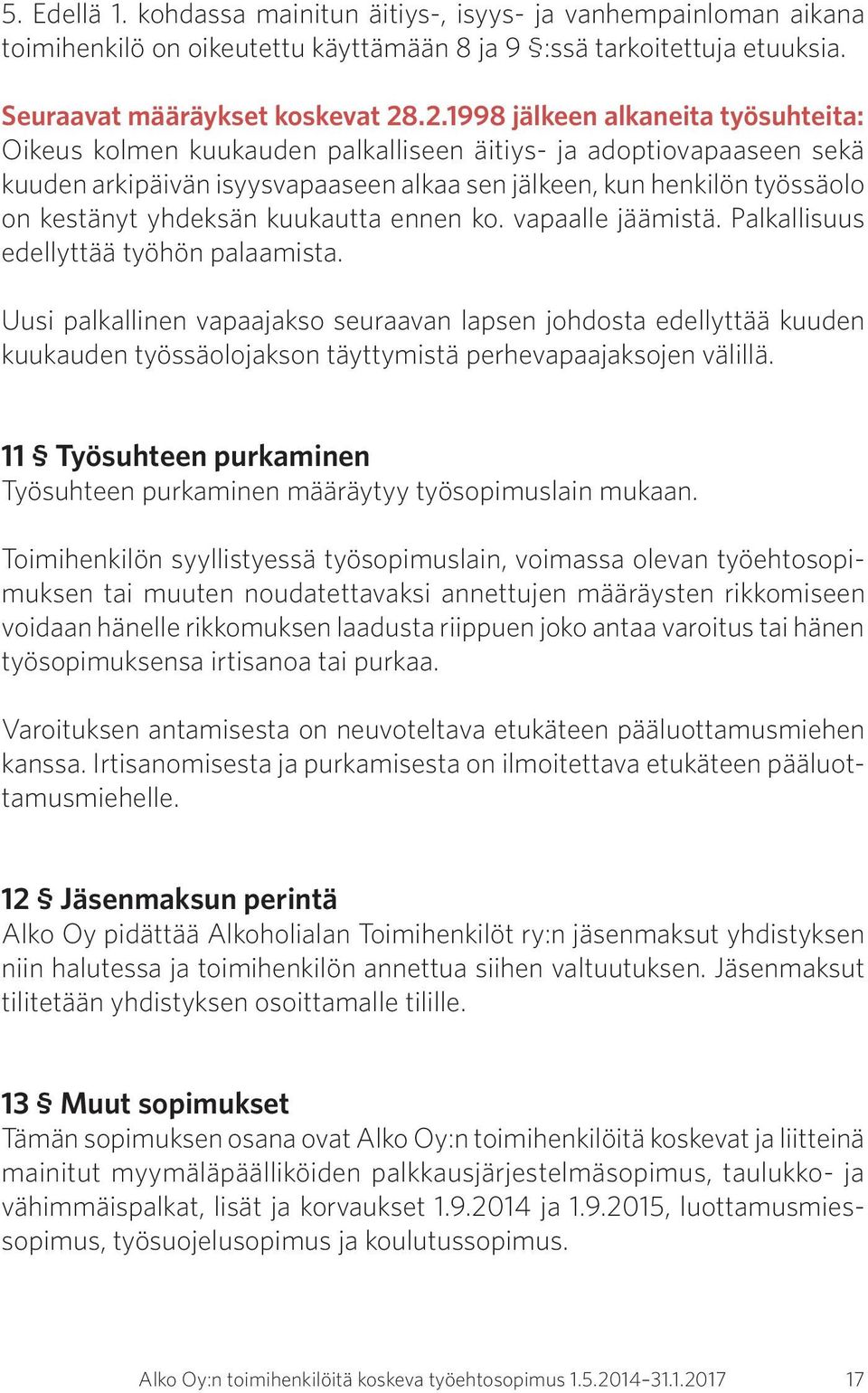 yhdeksän kuukautta ennen ko. vapaalle jäämistä. Palkallisuus edellyttää työhön palaamista.