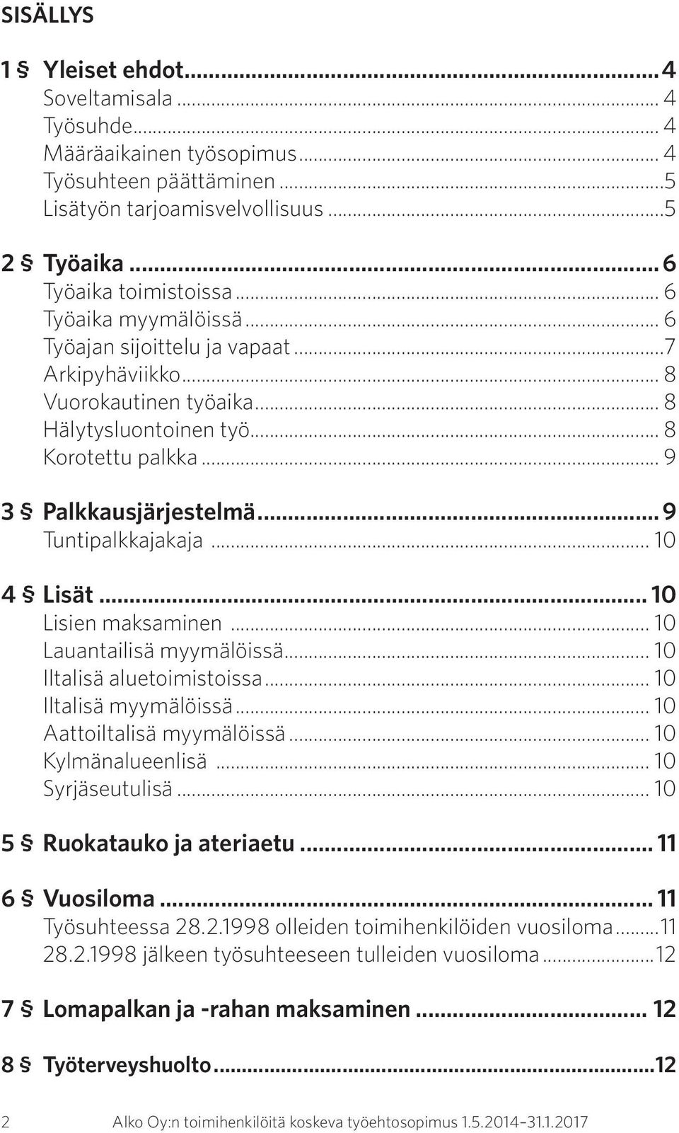 ..9 Tuntipalkkajakaja... 10 4 Lisät... 10 Lisien maksaminen... 10 Lauantailisä myymälöissä... 10 Iltalisä aluetoimistoissa... 10 Iltalisä myymälöissä... 10 Aattoiltalisä myymälöissä.