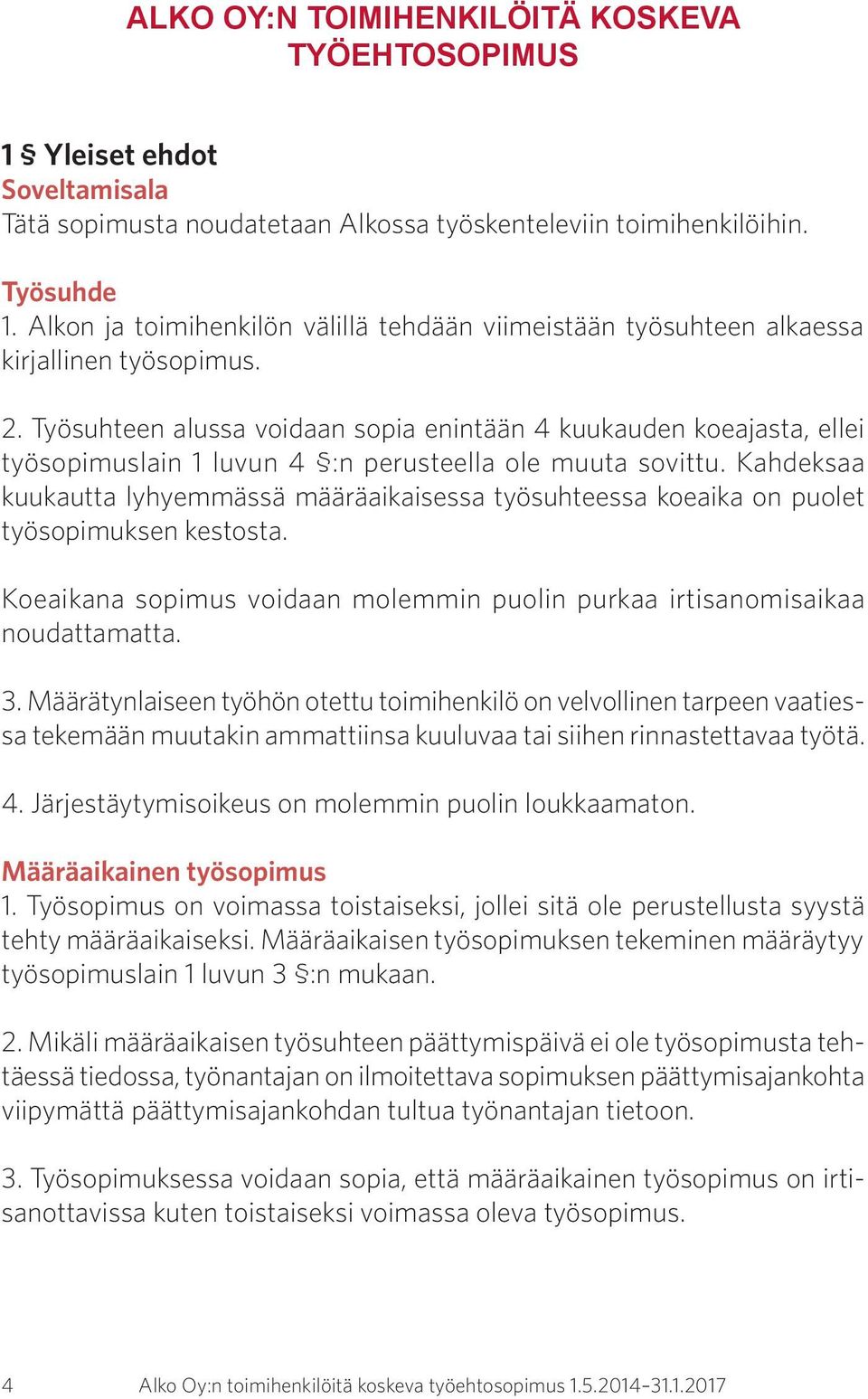 Työsuhteen alussa voidaan sopia enintään 4 kuukauden koeajasta, ellei työsopimuslain 1 luvun 4 :n perusteella ole muuta sovittu.