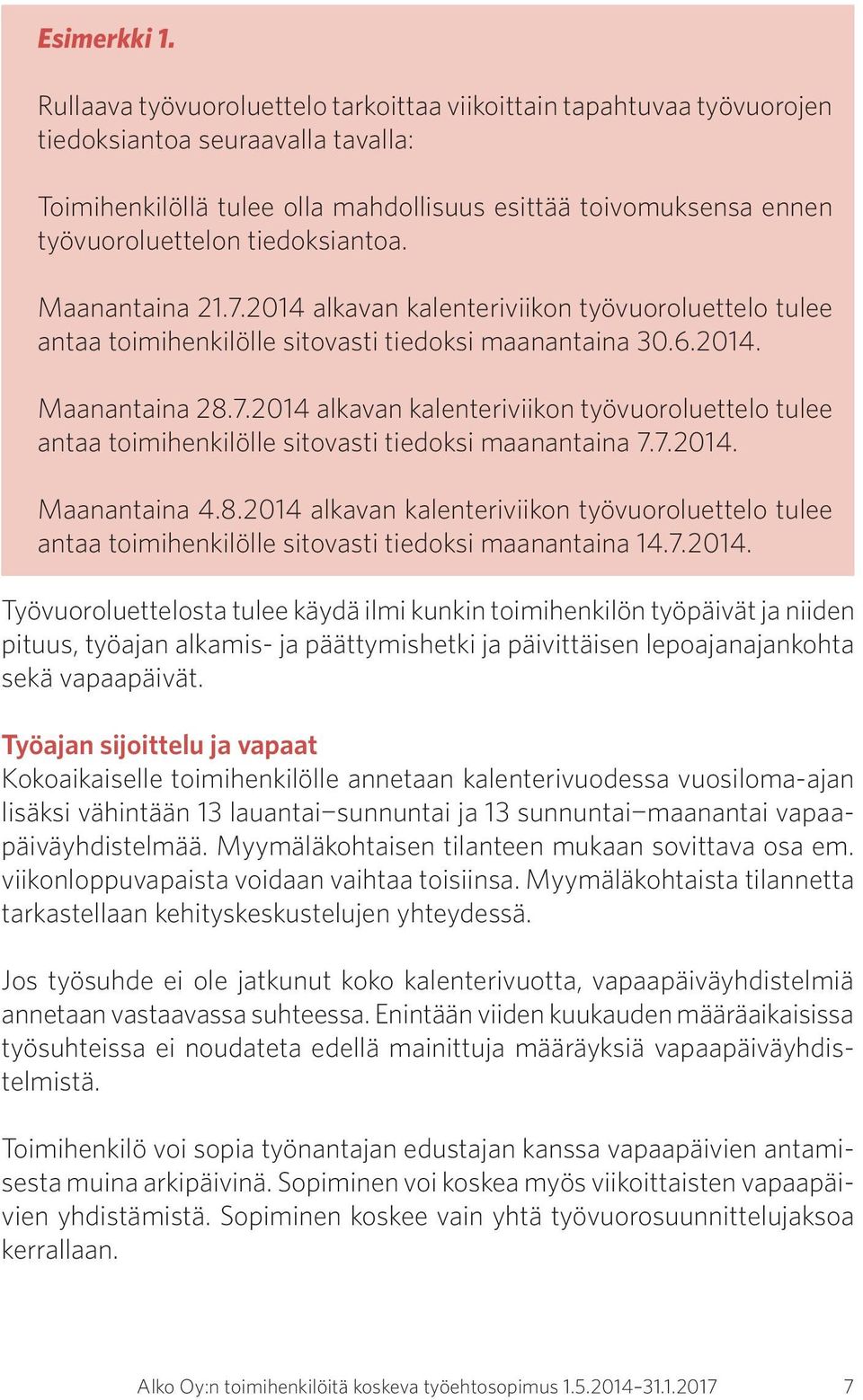 tiedoksiantoa. Maanantaina 21.7.2014 alkavan kalenteriviikon työvuoroluettelo tulee antaa toimihenkilölle sitovasti tiedoksi maanantaina 30.6.2014. Maanantaina 28.7.2014 alkavan kalenteriviikon työvuoroluettelo tulee antaa toimihenkilölle sitovasti tiedoksi maanantaina 7.