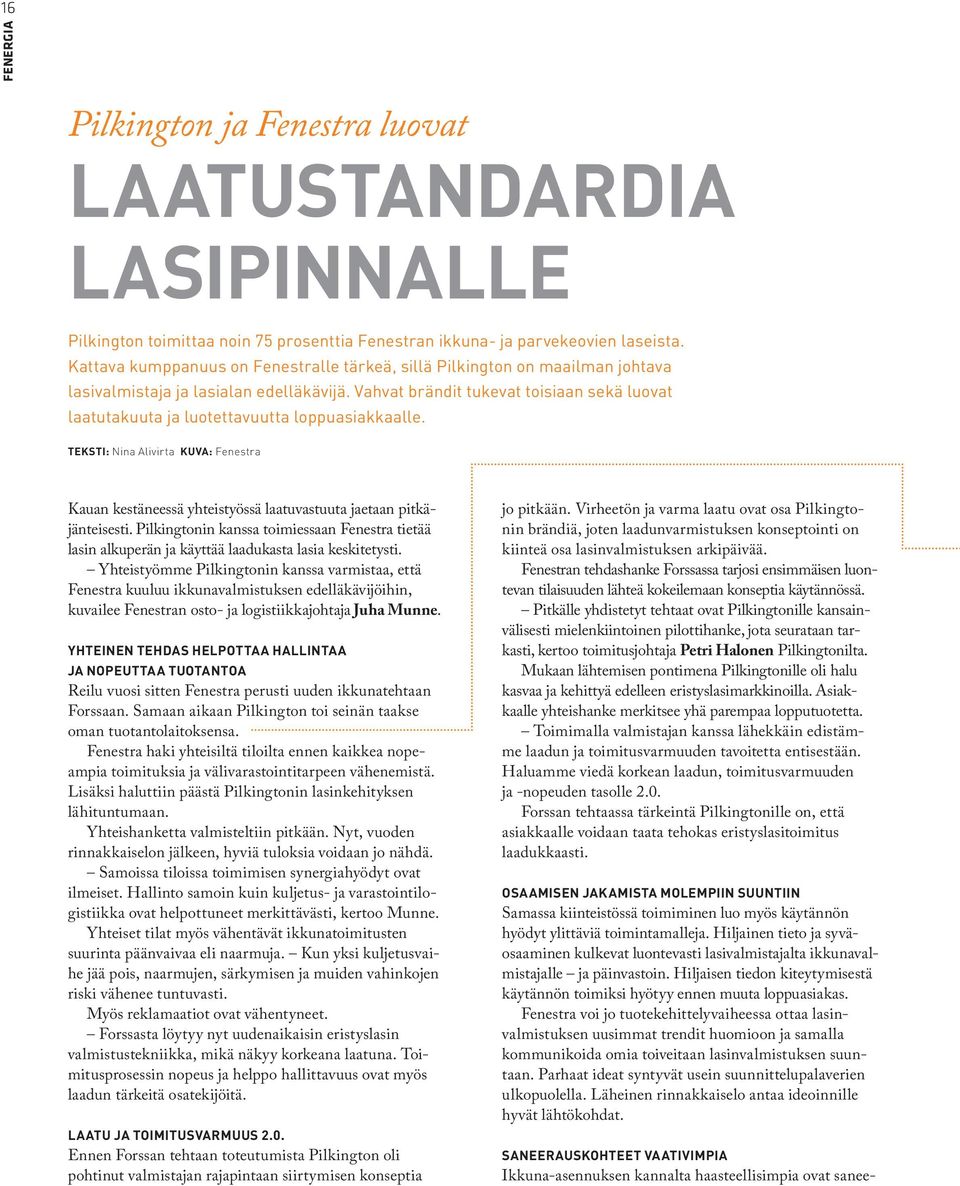 Vahvat brändit tukevat toisiaan sekä luovat laatutakuuta ja luotettavuutta loppuasiakkaalle. TEKSTI: Nina Alivirta KUVA: Fenestra Kauan kestäneessä yhteistyössä laatuvastuuta jaetaan pitkäjänteisesti.