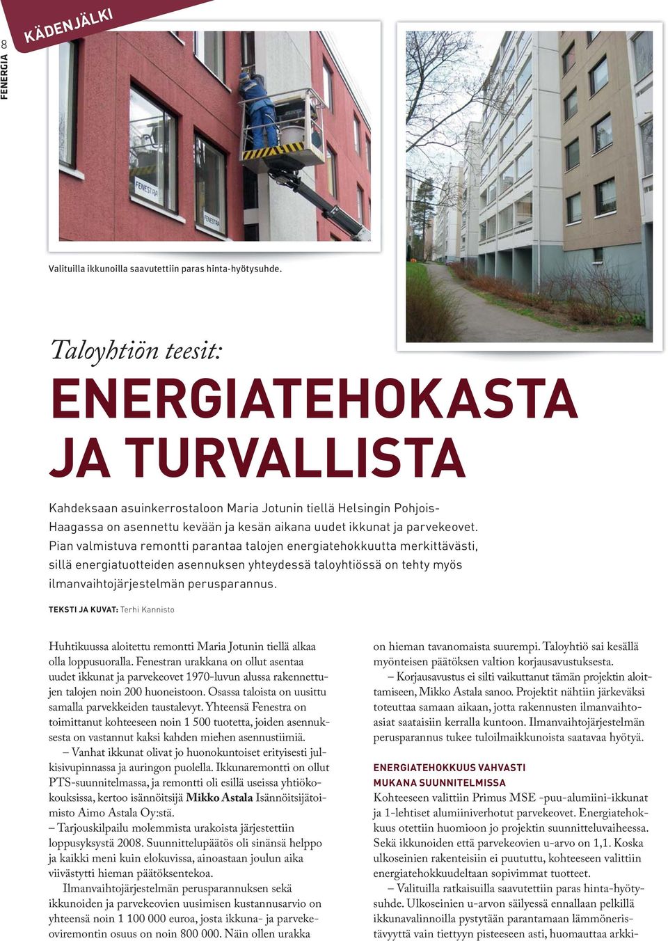 Pian valmistuva remontti parantaa talojen energiatehokkuutta merkittävästi, sillä energiatuotteiden asennuksen yhteydessä taloyhtiössä on tehty myös ilmanvaihtojärjestelmän perusparannus.