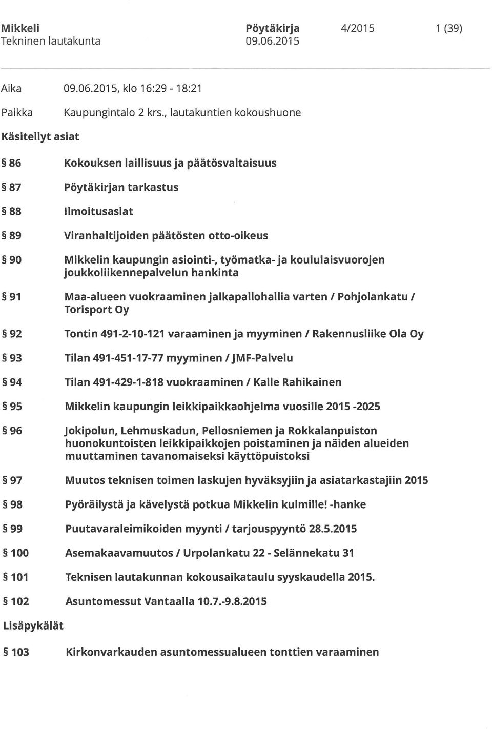 asiointi-, työmatka-ja koululaisvuorojen joukkoliikennepalvelun hankinta 91 Maa-alueen vuokraaminen jalka pallohallia varten / Pohjolankatu / Torisport Oy 92 Tontin 491-2-1 0-1 21 varaaminenja