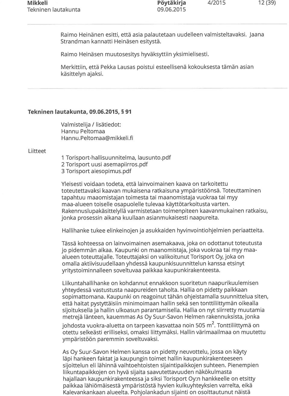 2015, 91 Valmistelija / lisätiedot: Hannu Peltomaa Hannu. Peltomaa@mikkeli.fi Liitteet 1 Torisport-hallisuunnitelma, lausunto.pdf 2 Torisport uusi asema piirros.pdf 3 Torisport aiesopimus.