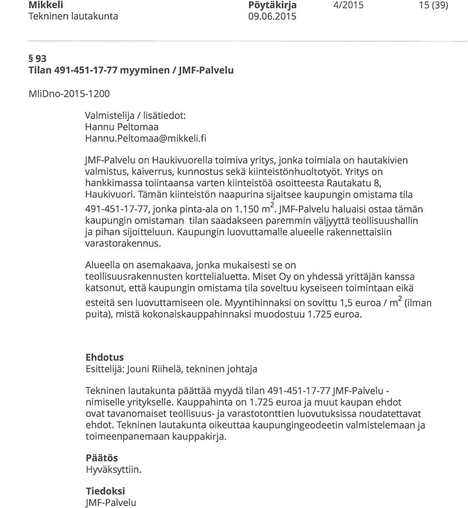 Yritys on hankkimassa toiintaansa varten kiinteistöä osoitteesta Rautakatu 8, Haukivuori. Tämän kiinteistön naapurina sijaitsee kaupungin omistama tila 491-451 -1 7-77, jonka pinta-ala on 1.150 m2.