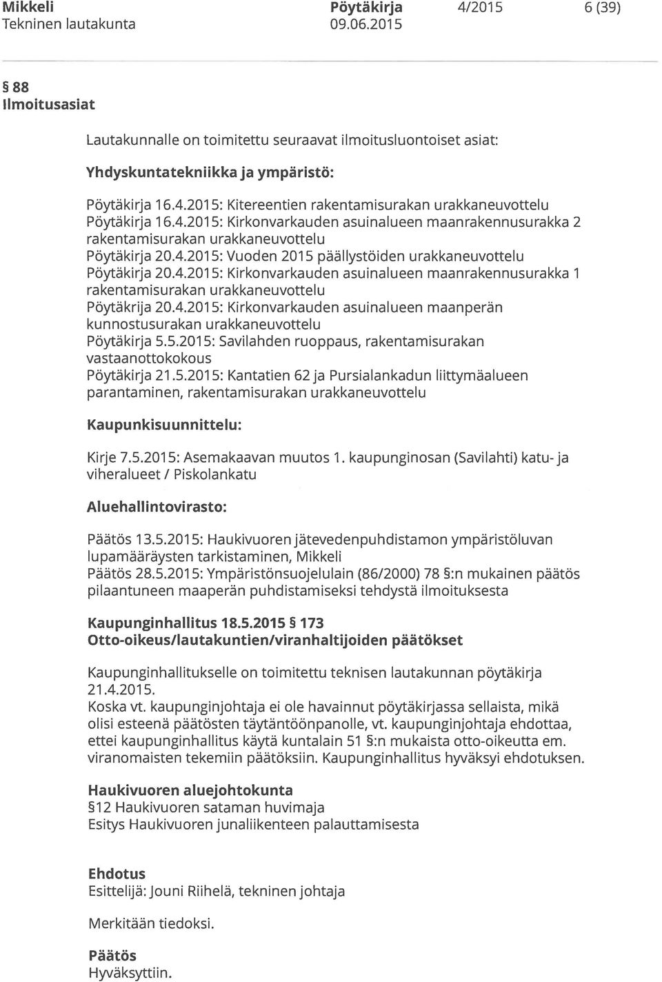 4.2015: Kirkonvarkauden asuinalueen maanperän kunnostusurakan urakkaneuvottelu Pöytäkirja 5.5.201 5: Savilahden ruoppaus, rakentamisurakan vastaanottokokous Pöytäkirja 21.5.2015: Kantatien 62 ja Pursialankadun liittymäalueen parantaminen, rakentamisurakan urakkaneuvottelu Kaupunkisuunnittelu: Kirje 7.