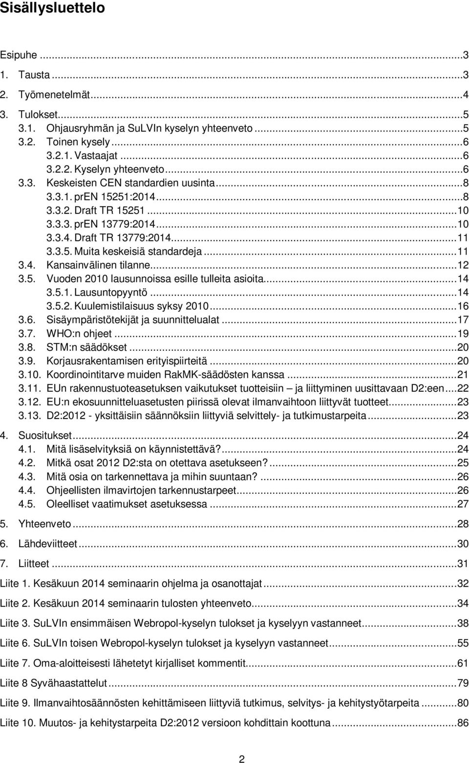 .. 11 3.4. Kansainvälinen tilanne... 12 3.5. Vuoden 2010 lausunnoissa esille tulleita asioita... 14 3.5.1. Lausuntopyyntö... 14 3.5.2. Kuulemistilaisuus syksy 2010... 16 