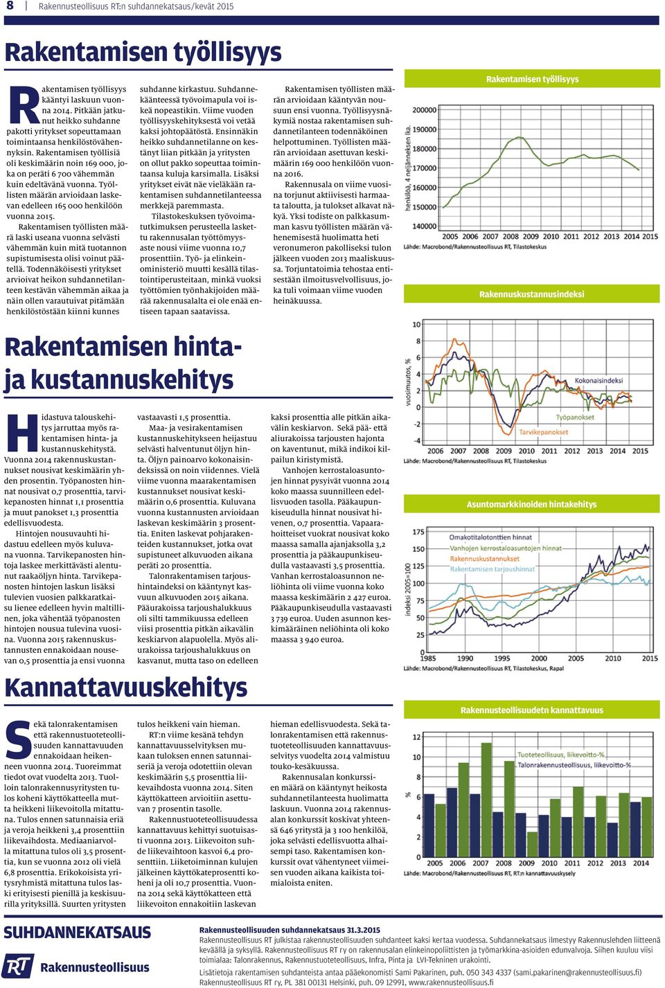 Rakentamisen työllisiä oli keskimäärin noin 169 000, joka on peräti 6 700 vähemmän kuin edeltävänä vuonna. Työllisten määrän arvioidaan laskevan edelleen 165 000 henkilöön vuonna 2015.