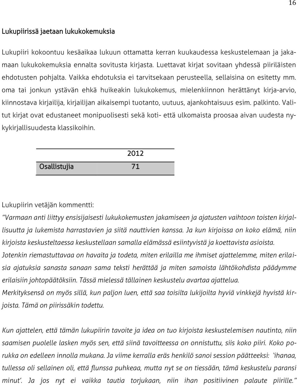 oma tai jonkun ystävän ehkä huikeakin lukukokemus, mielenkiinnon herättänyt kirja-arvio, kiinnostava kirjailija, kirjailijan aikaisempi tuotanto, uutuus, ajankohtaisuus esim. palkinto.