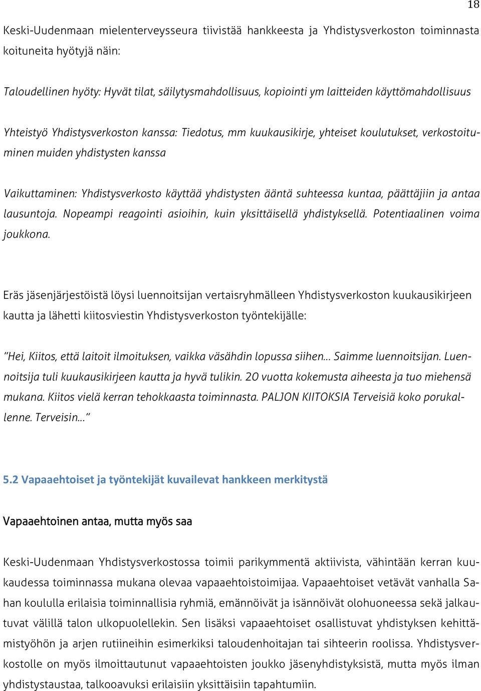 ääntä suhteessa kuntaa, päättäjiin ja antaa lausuntoja. Nopeampi reagointi asioihin, kuin yksittäisellä yhdistyksellä. Potentiaalinen voima joukkona.