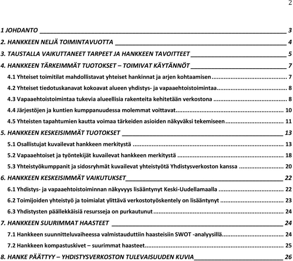3 Vapaaehtoistoimintaa tukevia alueellisia rakenteita kehitetään verkostona... 8 4.4 Järjestöjen ja kuntien kumppanuudessa molemmat voittavat... 10 4.