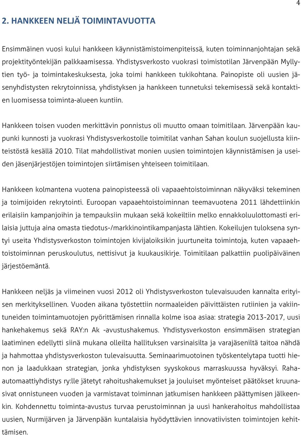 Painopiste oli uusien jäsenyhdistysten rekrytoinnissa, yhdistyksen ja hankkeen tunnetuksi tekemisessä sekä kontaktien luomisessa toiminta-alueen kuntiin.