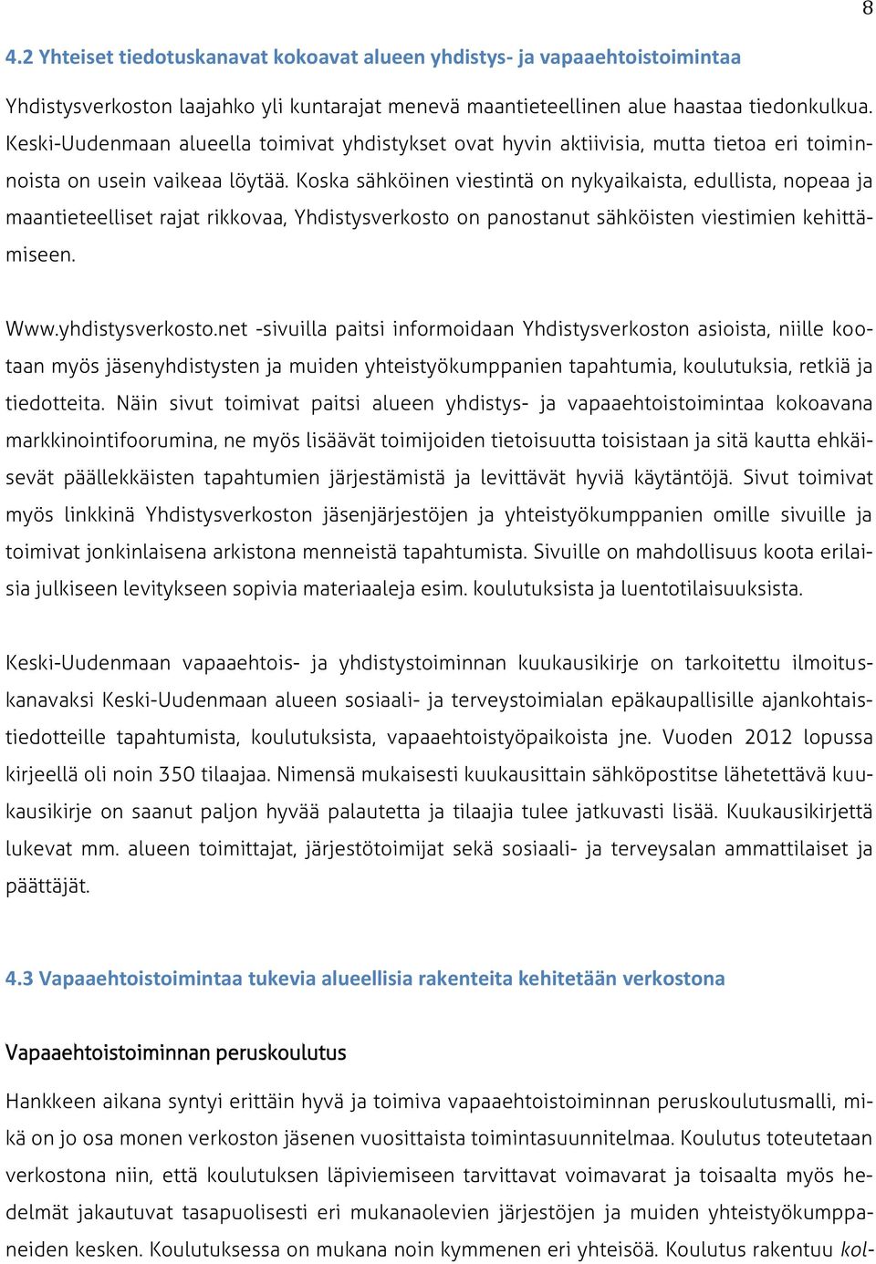 Koska sähköinen viestintä on nykyaikaista, edullista, nopeaa ja maantieteelliset rajat rikkovaa, Yhdistysverkosto on panostanut sähköisten viestimien kehittämiseen. Www.yhdistysverkosto.