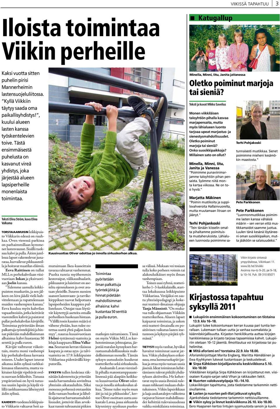 Teksti Elina Ström, kuva Elina Valkama TORSTAIAAMUISIN leikkipuisto Viikkarin edessä on ruuhkaa. Oven vieressä parkissa on parhaimmillaan kymmenet lastenvaunut. Sisällä tuoksuu kahvi ja pulla.