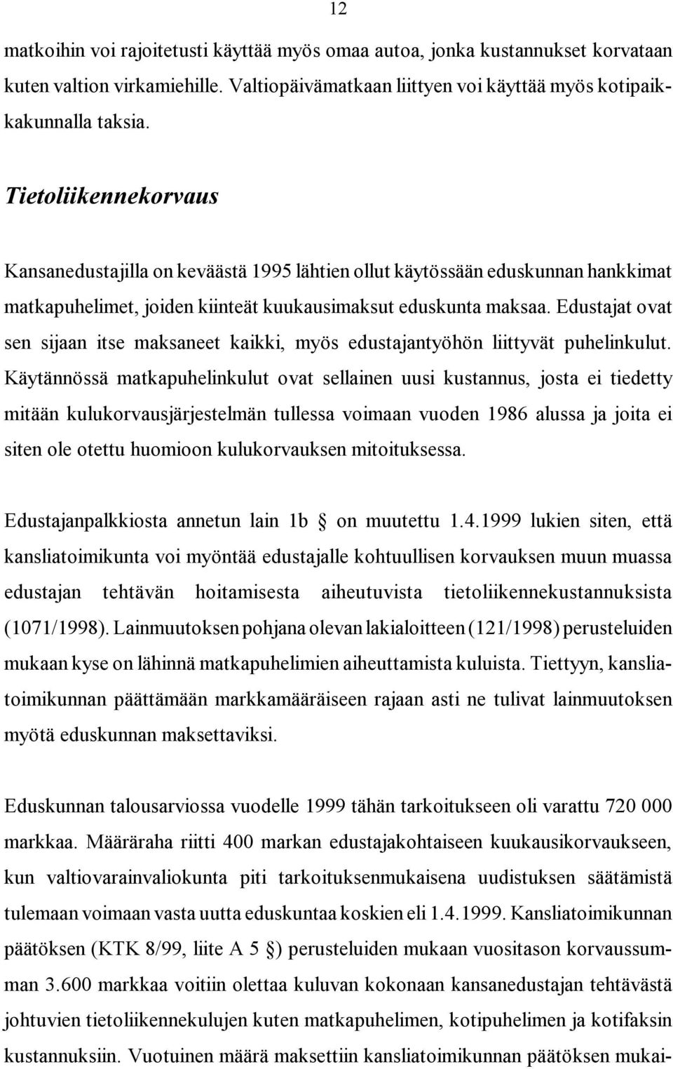 Edustajat ovat sen sijaan itse maksaneet kaikki, myös edustajantyöhön liittyvät puhelinkulut.