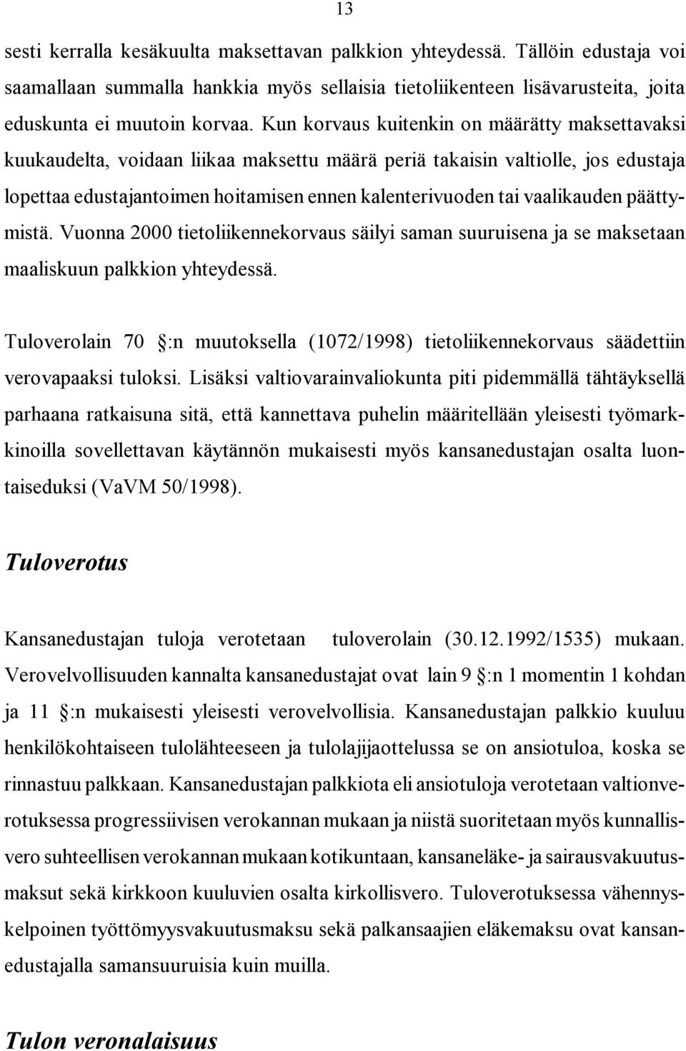 vaalikauden päättymistä. Vuonna 2000 tietoliikennekorvaus säilyi saman suuruisena ja se maksetaan maaliskuun palkkion yhteydessä.