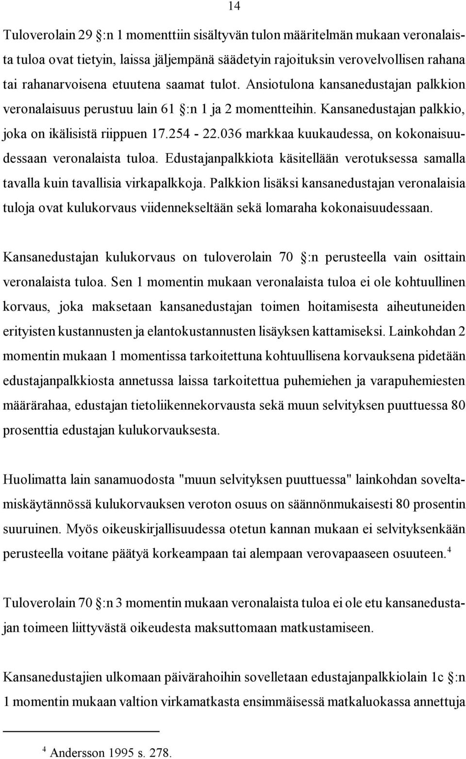 036 markkaa kuukaudessa, on kokonaisuudessaan veronalaista tuloa. Edustajanpalkkiota käsitellään verotuksessa samalla tavalla kuin tavallisia virkapalkkoja.