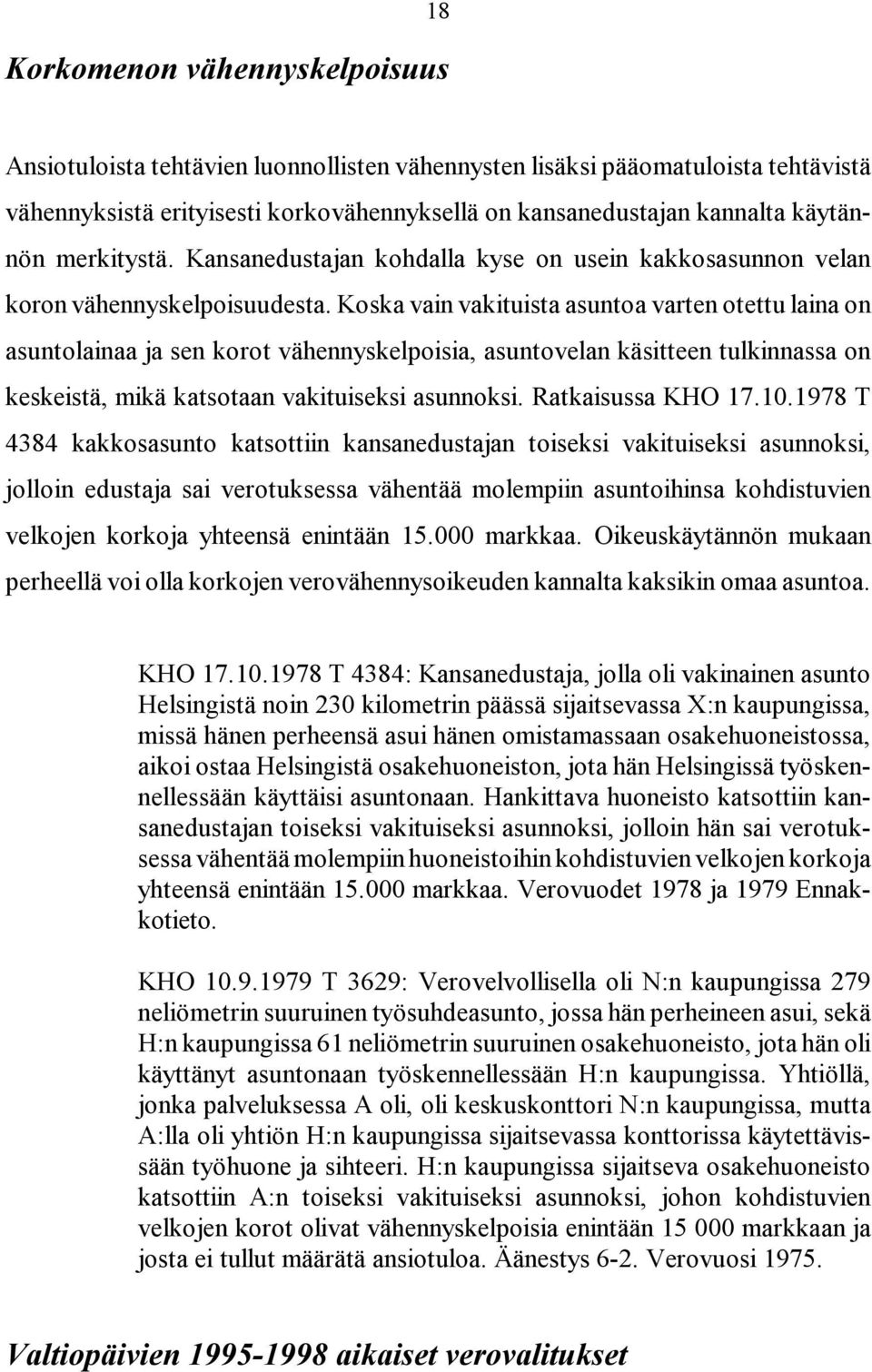 Koska vain vakituista asuntoa varten otettu laina on asuntolainaa ja sen korot vähennyskelpoisia, asuntovelan käsitteen tulkinnassa on keskeistä, mikä katsotaan vakituiseksi asunnoksi.