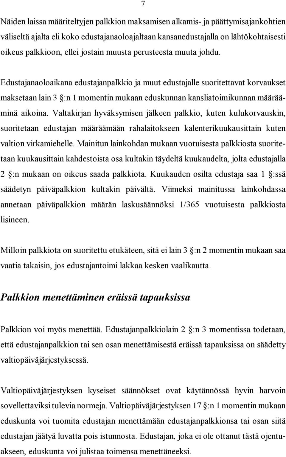 Edustajanaoloaikana edustajanpalkkio ja muut edustajalle suoritettavat korvaukset maksetaan lain 3 :n 1 momentin mukaan eduskunnan kansliatoimikunnan määrääminä aikoina.