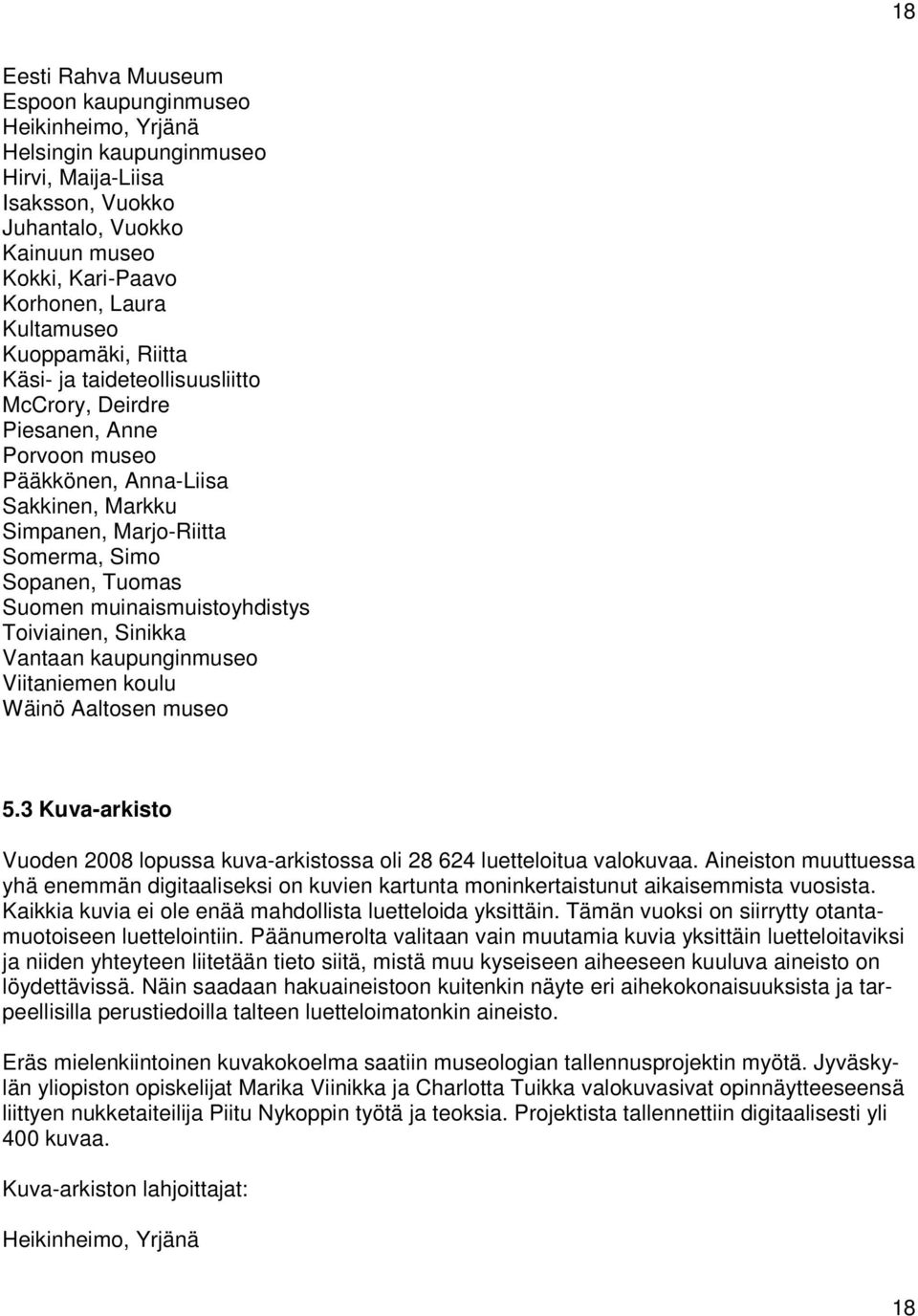 Suomen muinaismuistoyhdistys Toiviainen, Sinikka Vantaan kaupunginmuseo Viitaniemen koulu Wäinö Aaltosen museo 5.3 Kuva-arkisto Vuoden 2008 lopussa kuva-arkistossa oli 28 624 luetteloitua valokuvaa.