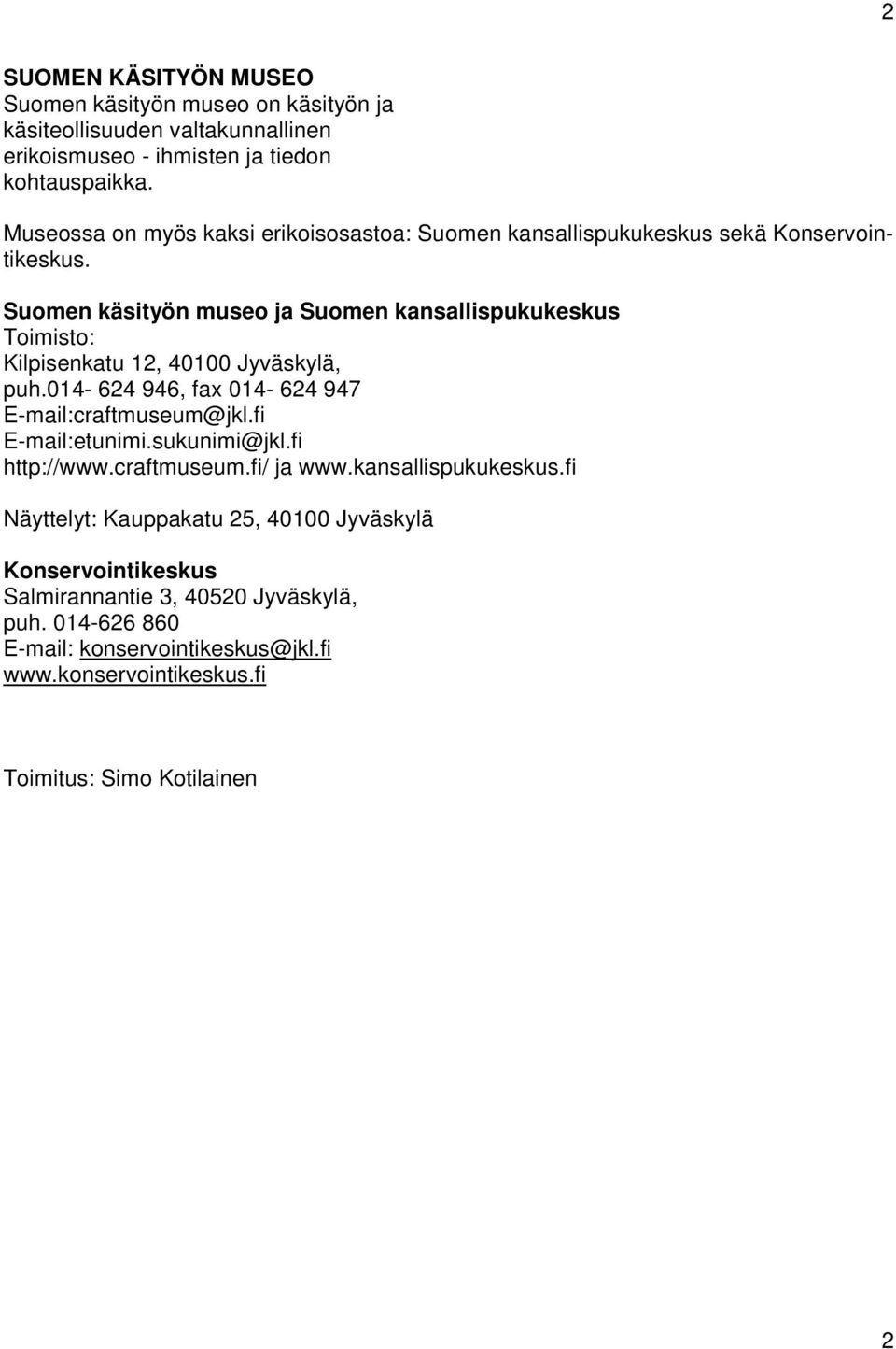Suomen käsityön museo ja Suomen kansallispukukeskus Toimisto: Kilpisenkatu 12, 40100 Jyväskylä, puh.014-624 946, fax 014-624 947 E-mail:craftmuseum@jkl.fi E-mail:etunimi.